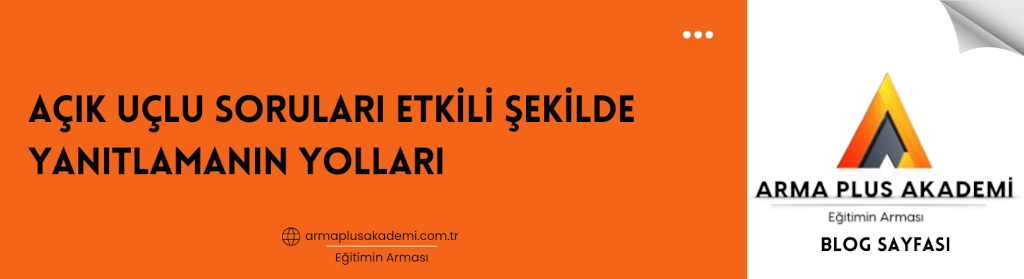 Açık Uçlu Soruları Etkili Şekilde Yanıtlamanın Yolları Açık Uçlu Soruları Etkili Şekilde Yanıtlamanın Yolları