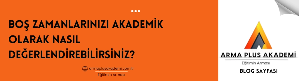 Boş Zamanlarınızı Akademik Olarak Nasıl Değerlendirebilirsiniz? Boş Zamanlarınızı Akademik Olarak Nasıl Değerlendirebilirsiniz?