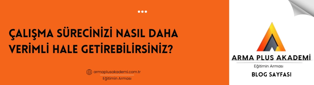 Çalışma Sürecinizi Nasıl Daha Verimli Hale Getirebilirsiniz? Çalışma Sürecinizi Nasıl Daha Verimli Hale Getirebilirsiniz?