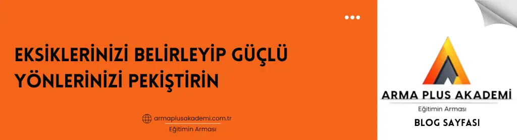 Eksiklerinizi Belirleyip Güçlü Yönlerinizi Pekiştirin Eksiklerinizi Belirleyip Güçlü Yönlerinizi Pekiştirin