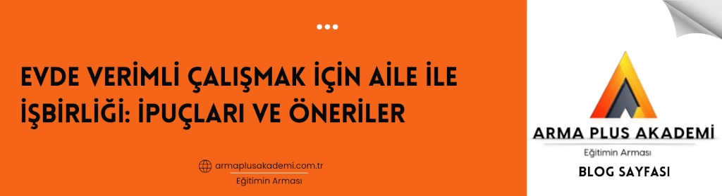 Evde Verimli Çalışmak İçin Aile İle İşbirliği Evde Verimli Çalışmak İçin Aile İle İşbirliği: İpuçları ve Öneriler