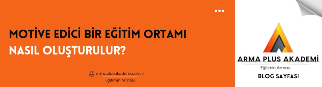 Motive Edici Bir Eğitim Ortamı Nasıl Oluşturulur Motive Edici Bir Eğitim Ortamı Nasıl Oluşturulur?