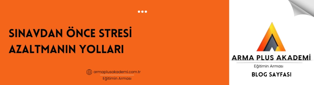 Sınavdan Önce Stresi Azaltmanın Yolları Sınavdan Önce Stresi Azaltmanın Yolları