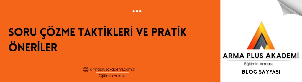 Soru Çözme Taktikleri ve Pratik Öneriler Soru Çözme Taktikleri ve Pratik Öneriler