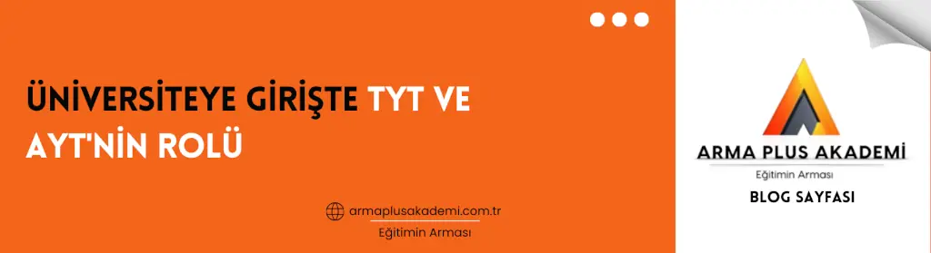 Üniversiteye Girişte TYT ve AYT'nin Rolü Üniversiteye Girişte TYT ve AYT'nin Rolü