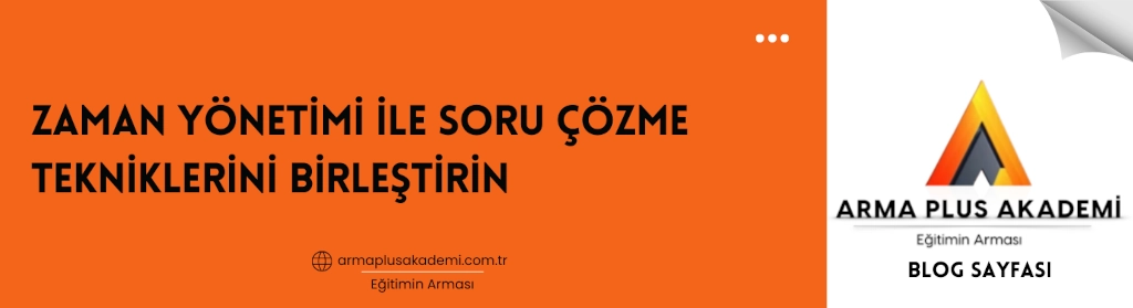 Zaman Yönetimi ile Soru Çözme Tekniklerini Birleştirin Zaman Yönetimi ile Soru Çözme Tekniklerini Birleştirin